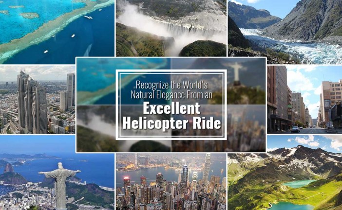 Recognize the World’s Natural Elegance From an Excellent Helicopter Ride